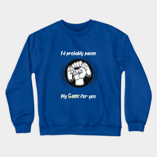 I'd probably pause my game for you, awesome gaming quote Crewneck Sweatshirt by Duodesign